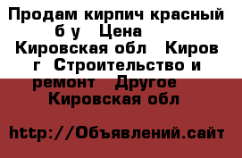 Продам кирпич красный б/у › Цена ­ 2 - Кировская обл., Киров г. Строительство и ремонт » Другое   . Кировская обл.